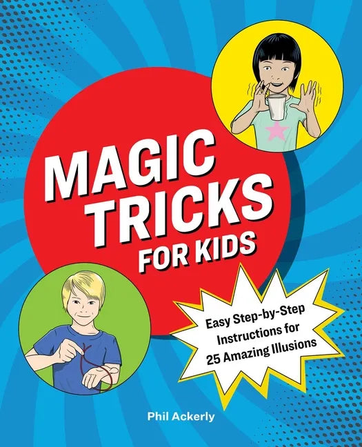 Magic Tricks for Kids: Easy Step-By-Step Instructions for 25 Amazing Illusions - Paperback