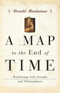 A Map to the End of Time: Wayfarings with Friends and Philosophers - Paperback