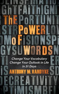 The Power of Words: Change Your Vocabulary Change Your Outlook in Life in 31 Days - Paperback