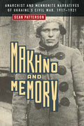 Makhno and Memory: Anarchist and Mennonite Narratives of Ukraine's Civil War, 1917-1921 - Paperback