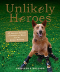 Unlikely Heroes: 37 Inspiring Stories of Courage and Heart from the Animal Kingdom - Paperback