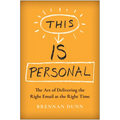 This Is Personal: The Art of Delivering the Right Email at the Right Time - Hardcover