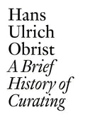 A Brief History of Curating: By Hans Ulrich Obrist - Paperback