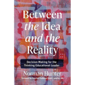 Between the Idea and the Reality: Decision-Making for the Thinking Educational Leader - Paperback