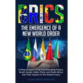Brics: The Emergence of a New World Order: A Deep Analysis of the Five Emerging Powers - Brazil, Russia, India, China, and So - Hardcover