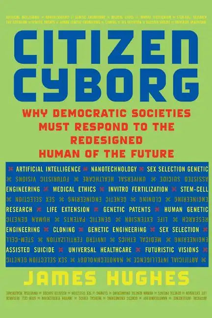 Citizen Cyborg: Why Democratic Societies Must Respond to the Redesigned Human of the Future - Paperback