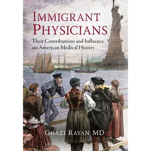 Immigrant Physicians: Their Contributions and Influence on American Medical History - Hardcover