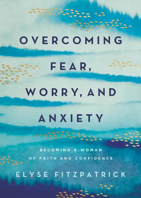 Overcoming Fear, Worry, and Anxiety: Becoming a Woman of Faith and Confidence - Paperback