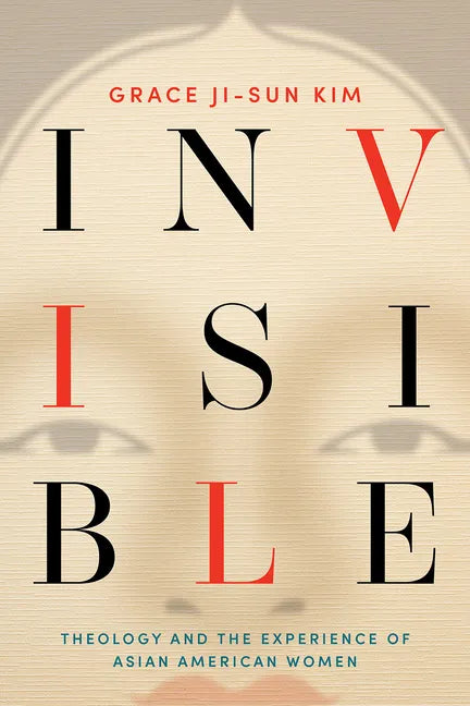 Invisible: Theology and the Experience of Asian American Women - Paperback