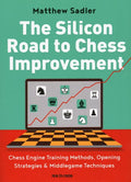 The Silicon Road to Chess Improvement: Chess Engine Training Methods, Opening Strategies & Middlegame Techniques - Paperback