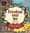 Freedom Over Me: Eleven Slaves, Their Lives and Dreams Brought to Life by Ashley Bryan - Hardcover