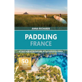 Paddling France: 40 Best Places to Explore by Sup, Kayak & Canoe - Paperback