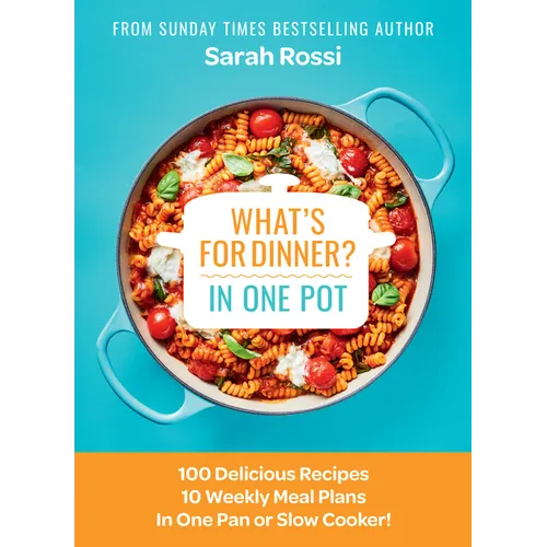 What's for Dinner in One Pot?: 100 Delicious Recipes, 10 Weekly Meal Plans, in One Pan or Slow Cooker! - Hardcover