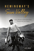 Hemingway's Sun Valley: Local Stories Behind His Code, Characters and Crisis - Paperback