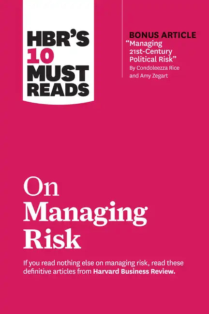 Hbr's 10 Must Reads on Managing Risk (with Bonus Article Managing 21st-Century Political Risk by Condoleezza Rice and Amy Zegart) - Paperback