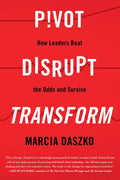 Pivot, Disrupt, Transform: How Leaders Beat the Odds and Survive - Hardcover