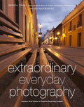 Extraordinary Everyday Photography: Awaken Your Vision to Create Stunning Images Wherever You Are - Paperback