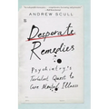 Desperate Remedies: Psychiatry's Turbulent Quest to Cure Mental Illness - Paperback