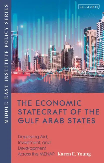 The Economic Statecraft of the Gulf Arab States: Deploying Aid, Investment and Development Across the Menap - Hardcover