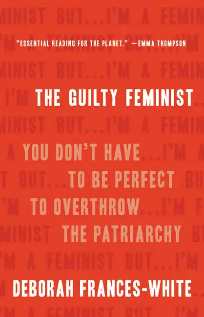 The Guilty Feminist: You Don't Have to Be Perfect to Overthrow the Patriarchy - Hardcover