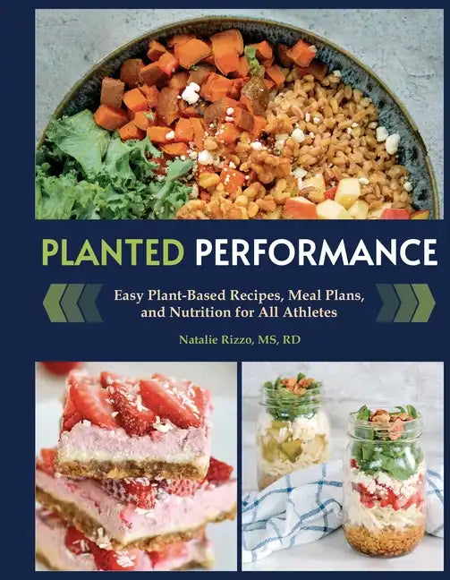 Planted Performance (Plant Based Athlete, Vegetarian Cookbook, Vegan Cookbook): Easy Plant-Based Recipes, Meal Plans, and Nutrition for All Athletes - Hardcover