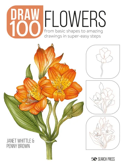 Draw 100: Flowers: From Basic Shapes to Amazing Drawings in Super-Easy Steps - Paperback