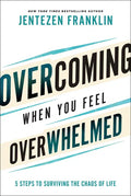 Overcoming When You Feel Overwhelmed: 5 Steps to Surviving the Chaos of Life - Hardcover