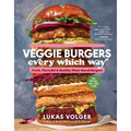Veggie Burgers Every Which Way, Second Edition: Fresh, Flavorful, and Healthy Plant-Based Burgers - Plus Toppings, Sides, Buns, and More - Hardcover