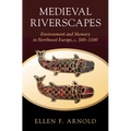 Medieval Riverscapes: Environment and Memory in Northwest Europe, C. 300-1100 - Hardcover