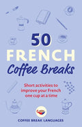 50 French Coffee Breaks: Short Activities to Improve Your French One Cup at a Time - Paperback