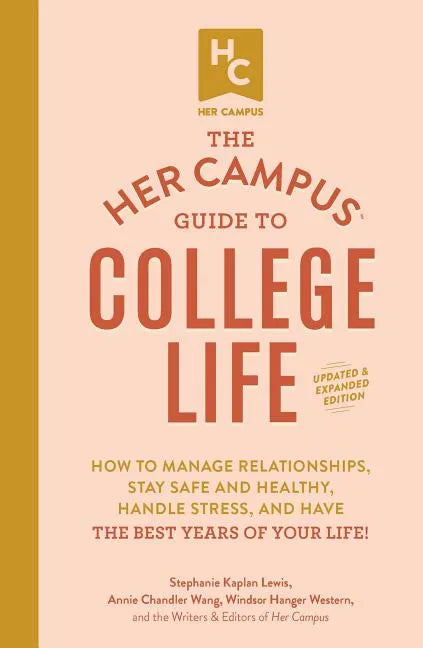 The Her Campus Guide to College Life, Updated and Expanded Edition: How to Manage Relationships, Stay Safe and Healthy, Handle Stress, and Have the Be - Paperback