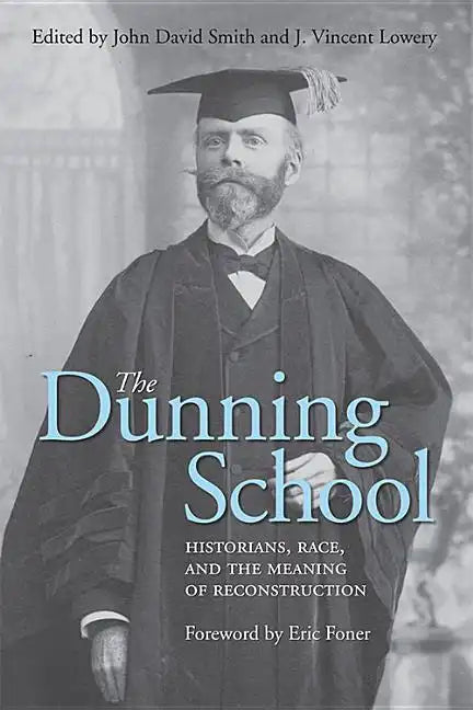 The Dunning School: Historians, Race, and the Meaning of Reconstruction - Hardcover