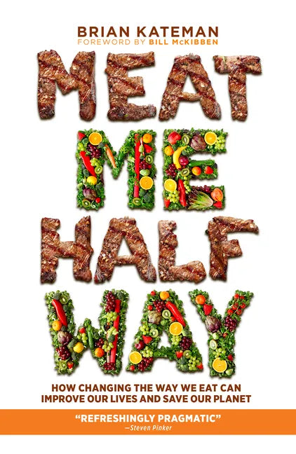 Meat Me Halfway: How Changing the Way We Eat Can Improve Our Lives and Save Our Planet - Hardcover
