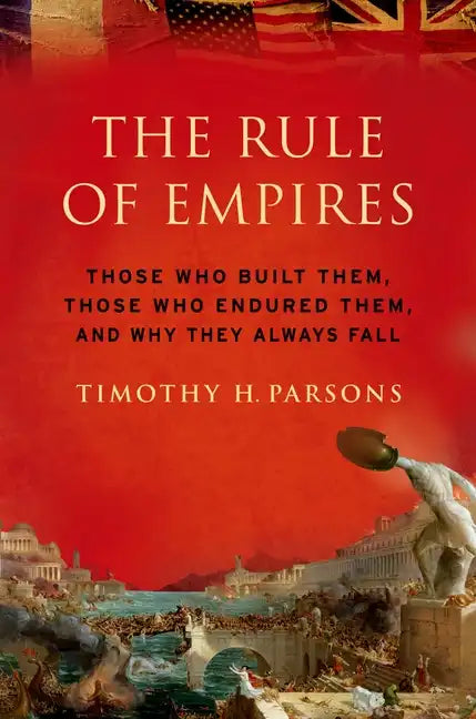 Rule of Empires: Those Who Built Them, Those Who Endured Them, and Why They Always Fall - Paperback