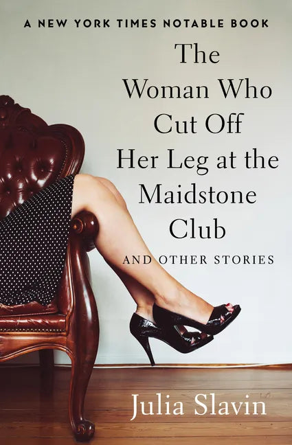The Woman Who Cut Off Her Leg at the Maidstone Club: And Other Stories - Paperback