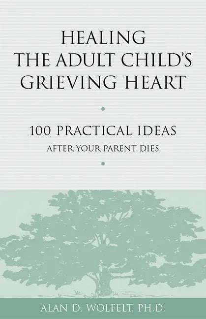 Healing the Adult Child's Grieving Heart: 100 Practical Ideas After Your Parent Dies - Paperback