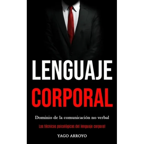 Lenguaje corporal: Dominio de la comunicación no verbal (Las técnicas psicológicas del lenguaje corporal) - Paperback