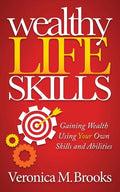 Wealthy Life Skills: Gaining Wealth Using Your Own Skills and Abilities - Paperback
