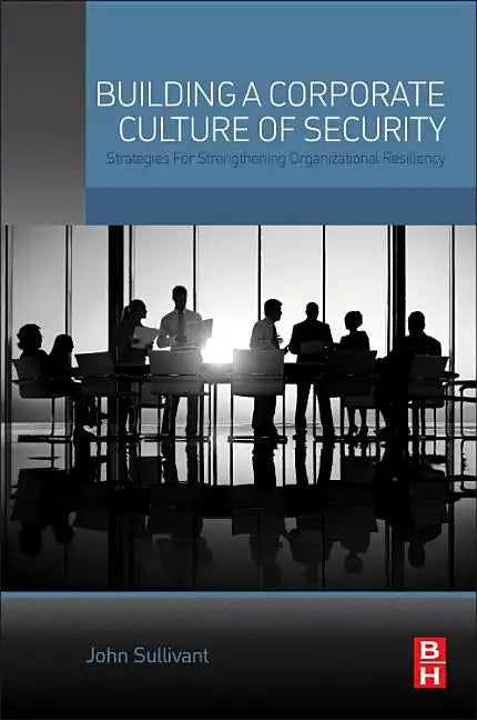 Building a Corporate Culture of Security: Strategies for Strengthening Organizational Resiliency - Paperback