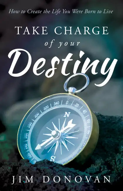 Take Charge of Your Destiny: How to Create the Life You Were Born to Live - Paperback