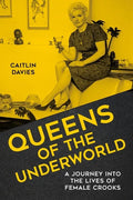 Queens of the Underworld: A Journey Into the Lives of Female Crooks - Hardcover