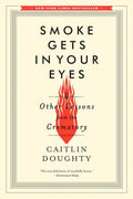 Smoke Gets in Your Eyes: And Other Lessons from the Crematory - Paperback