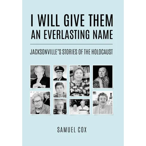 I Will Give Them an Everlasting Name: Jacksonville's Stories of the Holocaust - Hardcover