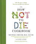 The How Not to Die Cookbook: 100+ Recipes to Help Prevent and Reverse Disease - Hardcover