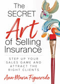 The Secret Art of Selling Insurance: Step Up Your Sales Game and Attract the Right Clients - Paperback