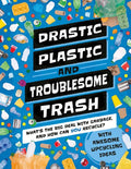 Drastic Plastic and Troublesome Trash: What's the Big Deal with Rubbish and How Can You Recycle? - Hardcover