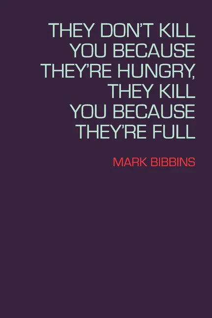 They Don't Kill You Because They're Hungry, They Kill You Because They're Full - Paperback