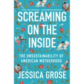 Screaming on the Inside: The Unsustainability of American Motherhood - Paperback