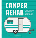 Camper Rehab: A Guide to Buying, Repairing, and Upgrading Your Travel Trailer - Paperback