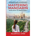 Mastering Mandarin: Your Path to Proficiency - Learn Chinese Language for English Speakers, Business, Academia and Global Trade - Paperback